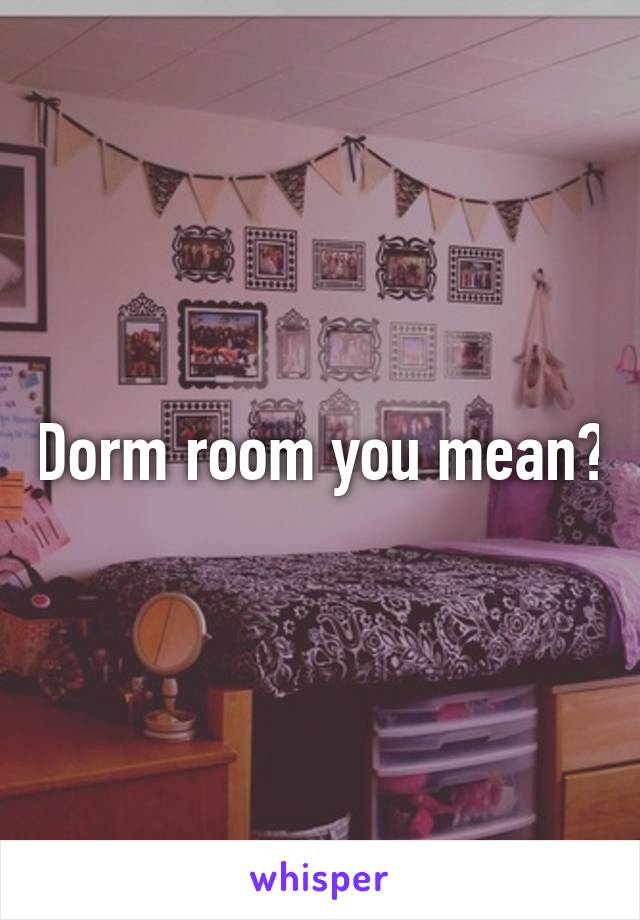 dorm-room-you-mean