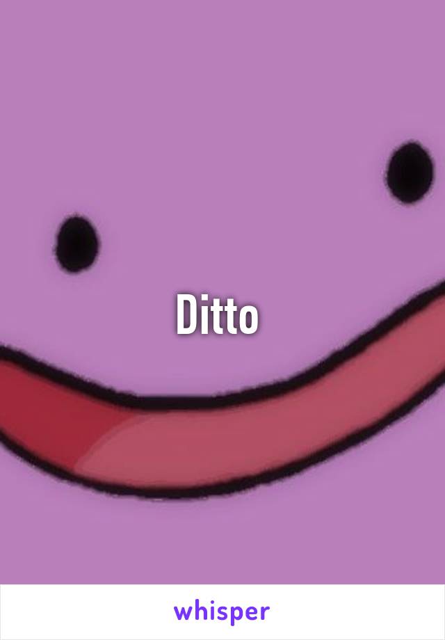 Ditto 