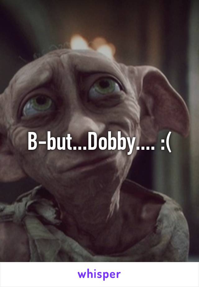 B-but...Dobby.... :(