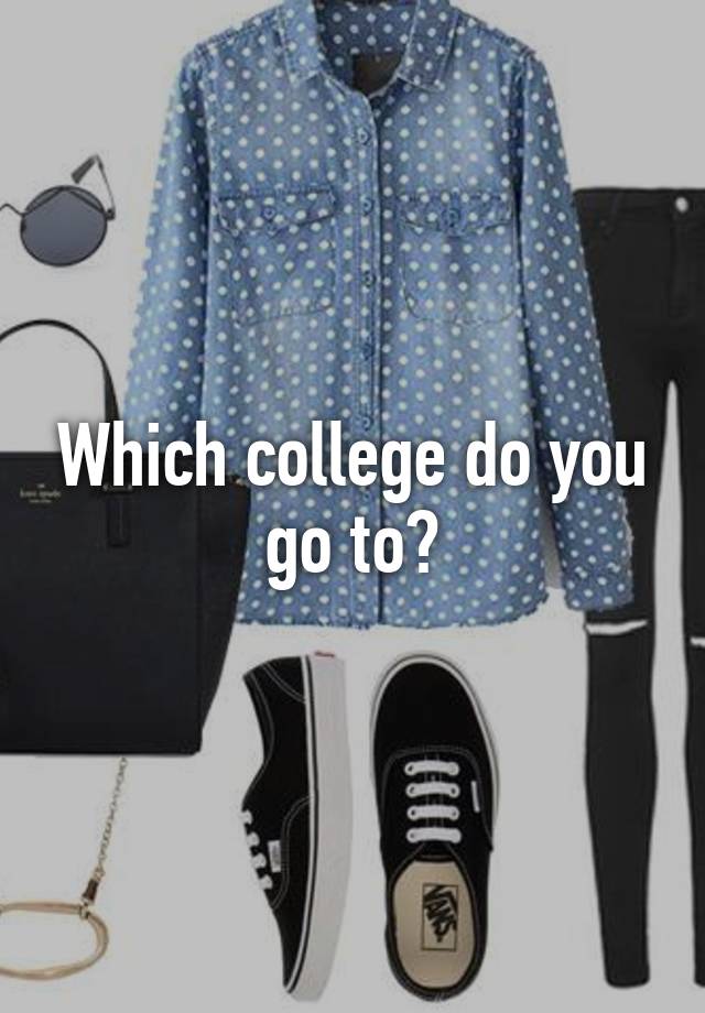 Which college do you go to?