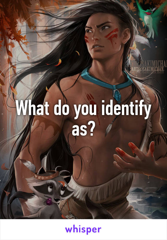 What do you identify as?