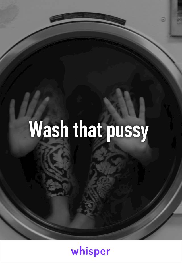 Wash that pussy 