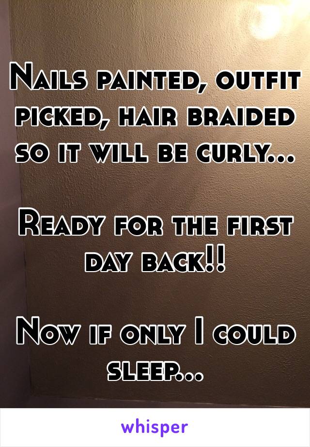Nails painted, outfit picked, hair braided so it will be curly... 

Ready for the first day back!!

Now if only I could sleep... 
