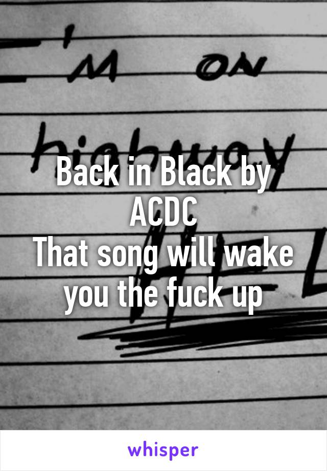 Back in Black by ACDC
That song will wake you the fuck up