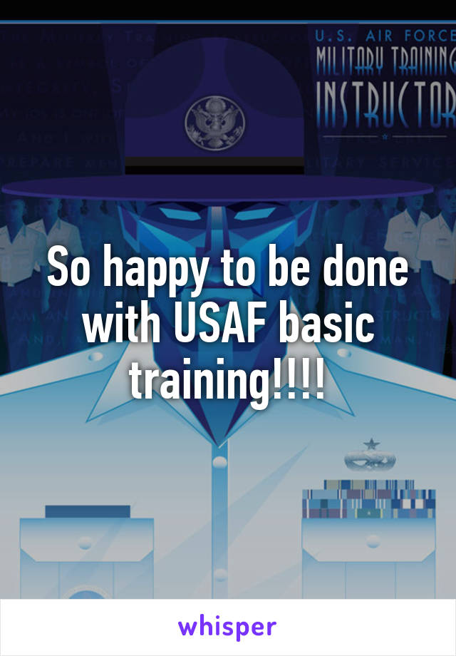 So happy to be done with USAF basic training!!!!