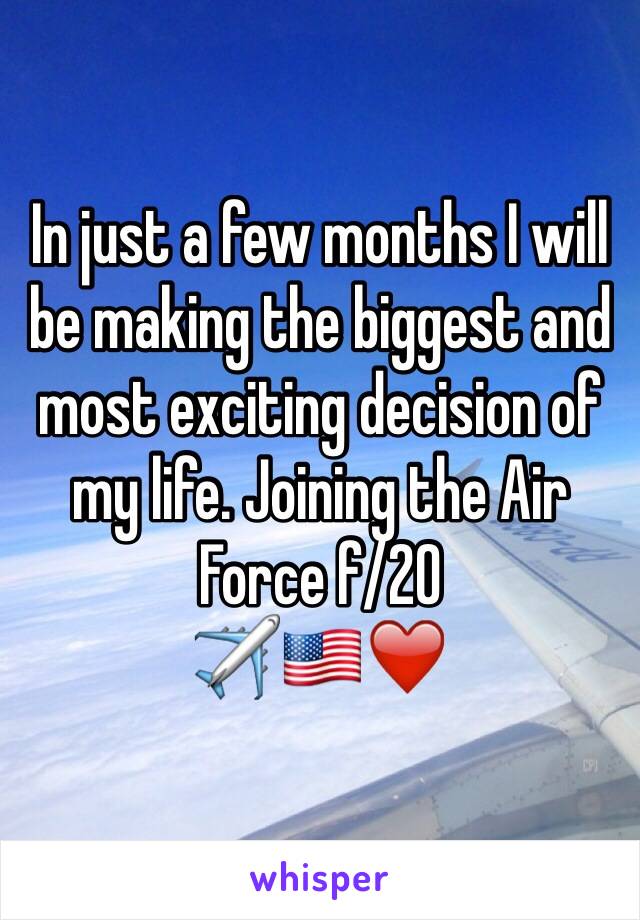 In just a few months I will be making the biggest and most exciting decision of my life. Joining the Air Force f/20
✈️🇺🇸❤️
