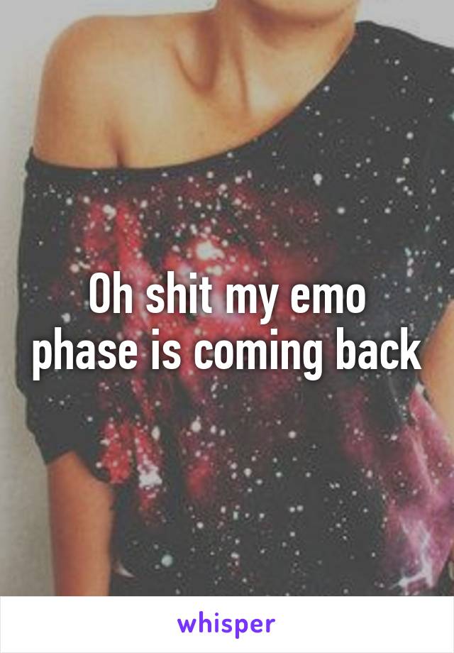 Oh shit my emo phase is coming back