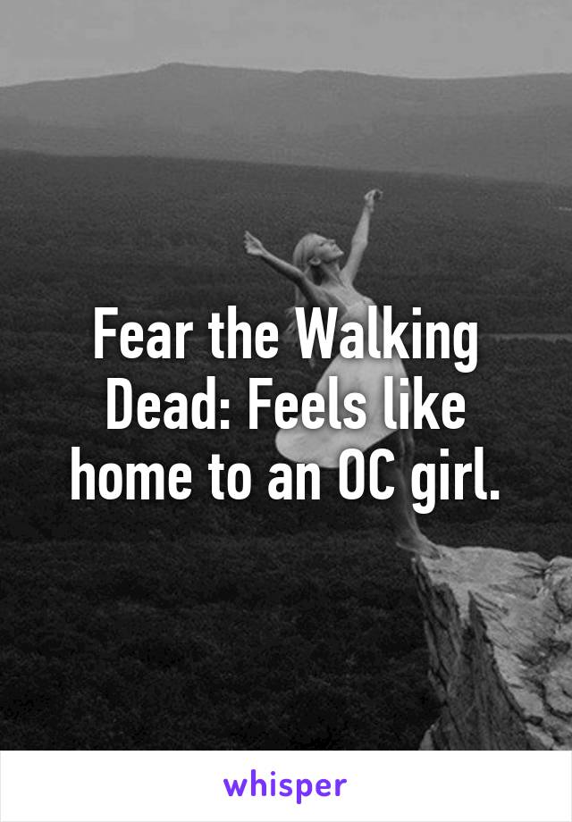 Fear the Walking Dead: Feels like home to an OC girl.
