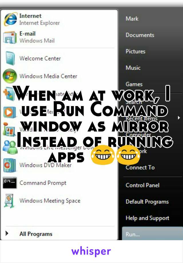 When am at work, I use Run Command window as mirror Instead of running apps 😂😂
