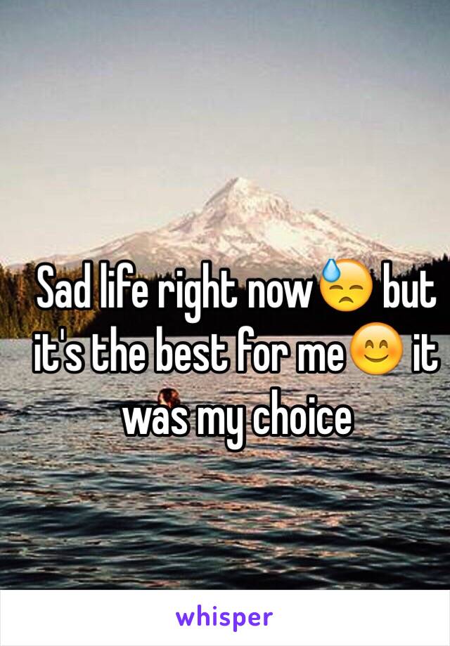 Sad life right now😓 but it's the best for me😊 it was my choice 