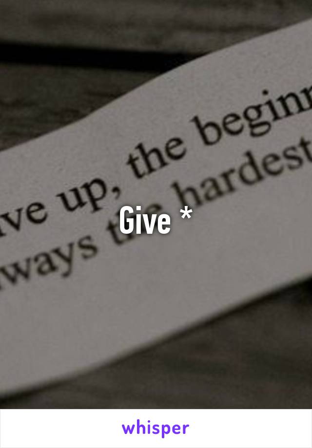 Give *