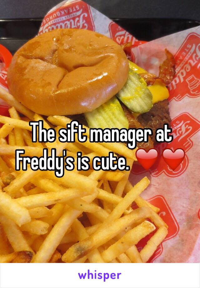 The sift manager at Freddy's is cute. ❤️❤️
