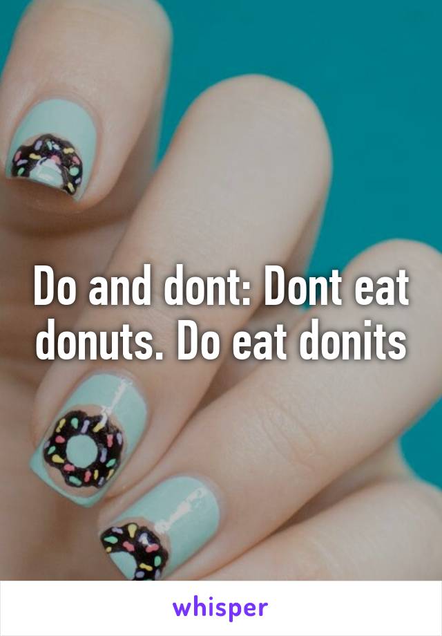 Do and dont: Dont eat donuts. Do eat donits