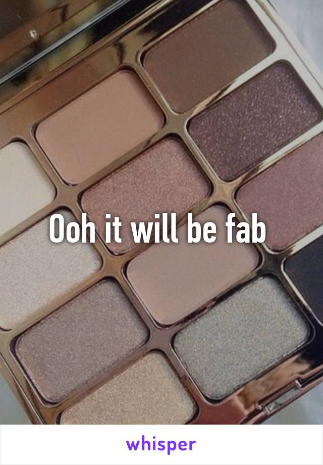 Ooh it will be fab 