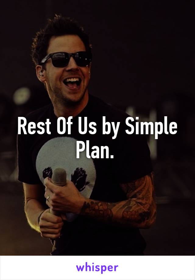 Rest Of Us by Simple Plan. 