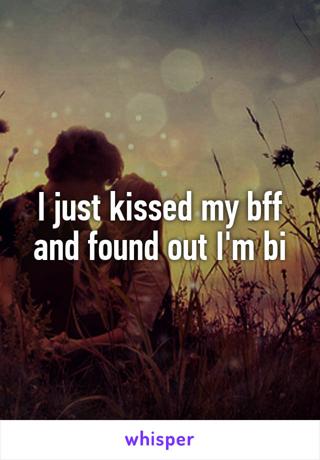 I just kissed my bff and found out I'm bi