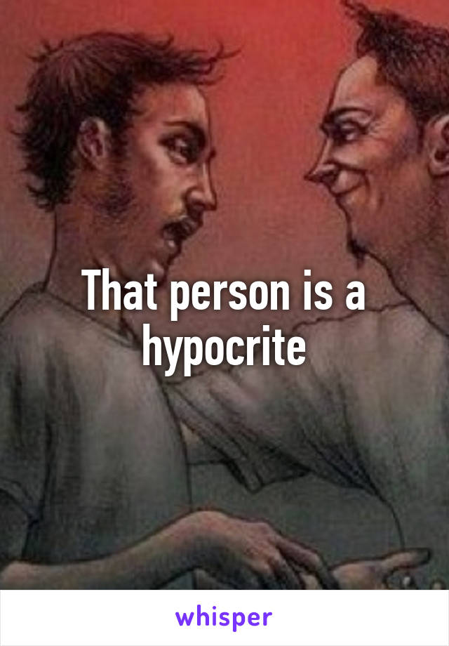 That person is a hypocrite
