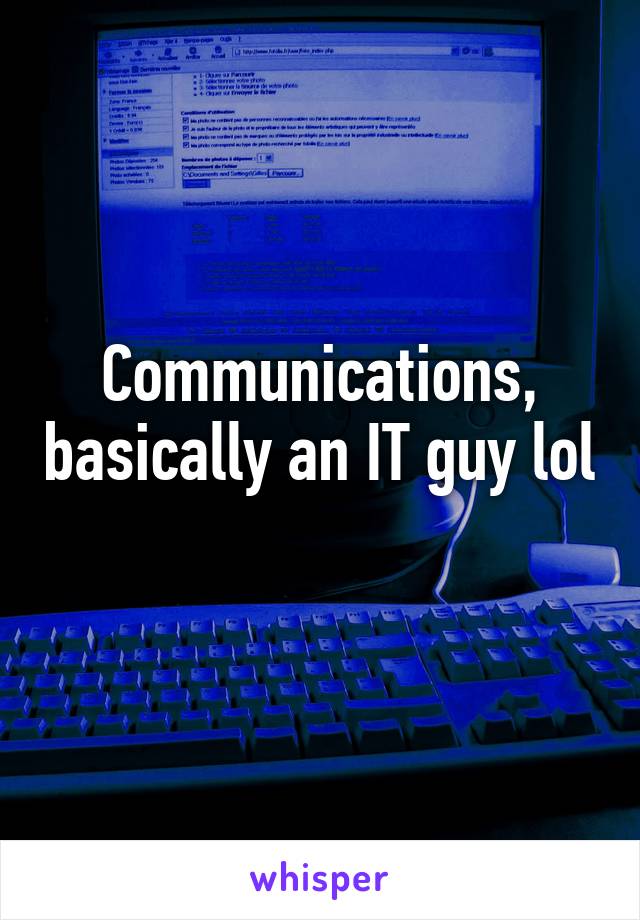 Communications, basically an IT guy lol 