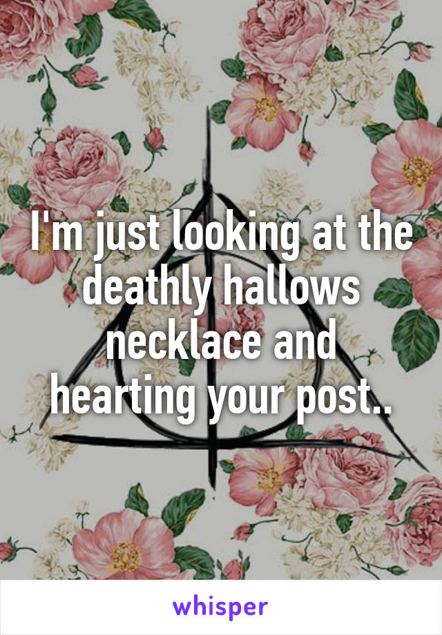 I'm just looking at the deathly hallows necklace and hearting your post..