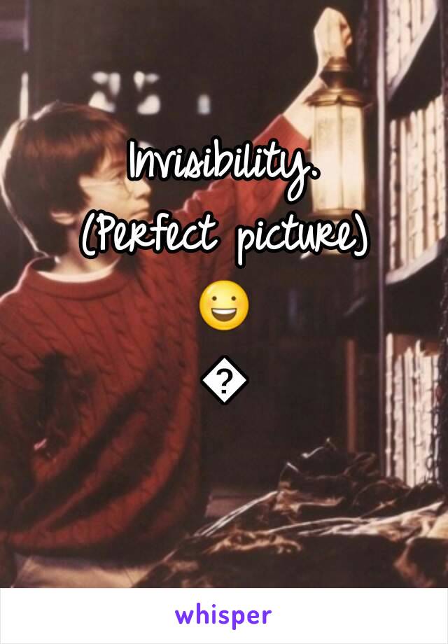 Invisibility.
(Perfect picture)
😃😀