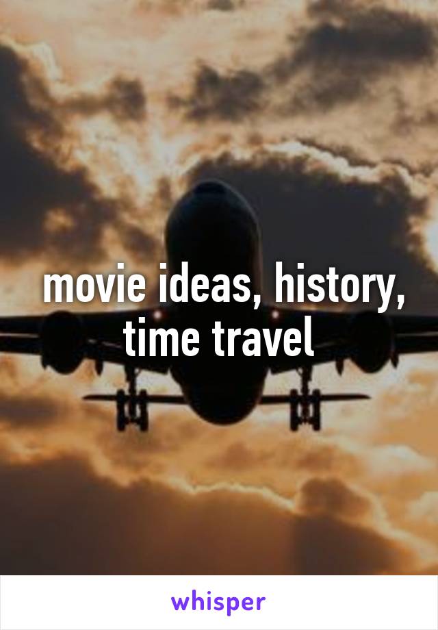  movie ideas, history, time travel