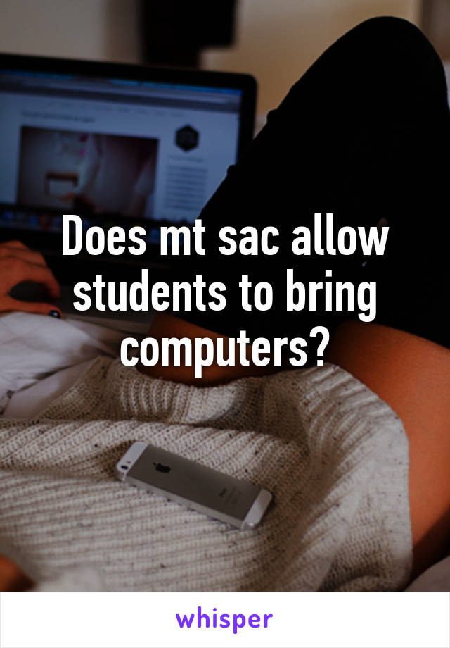 Does mt sac allow students to bring computers?
