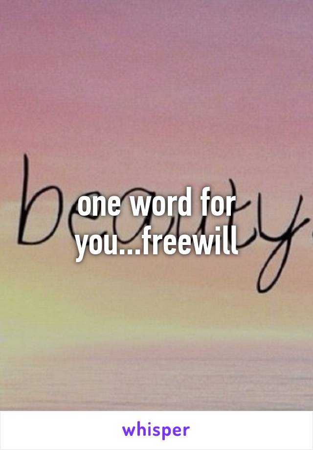 one word for you...freewill