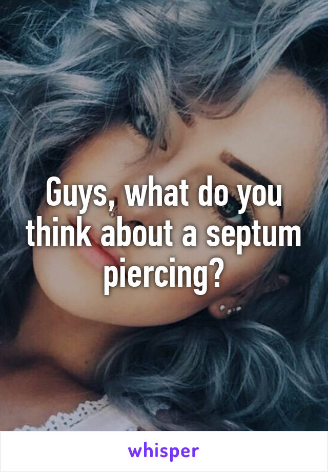 Guys, what do you think about a septum piercing?