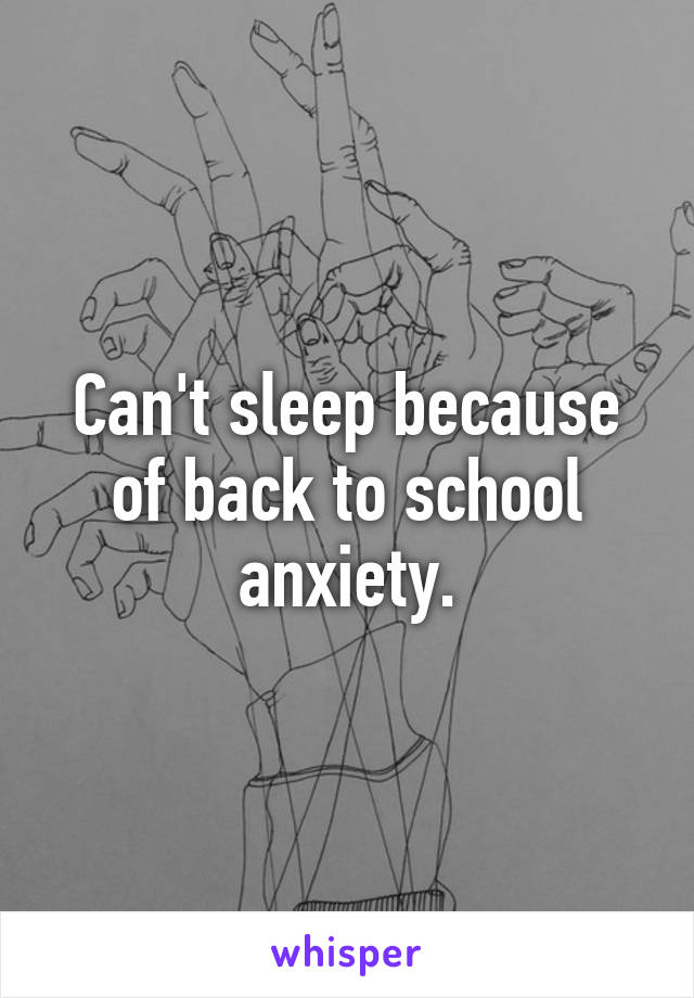 Can't sleep because of back to school anxiety.