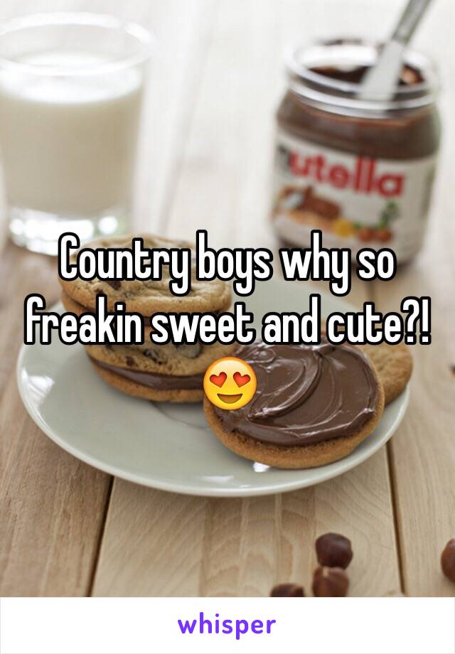 Country boys why so freakin sweet and cute?!😍