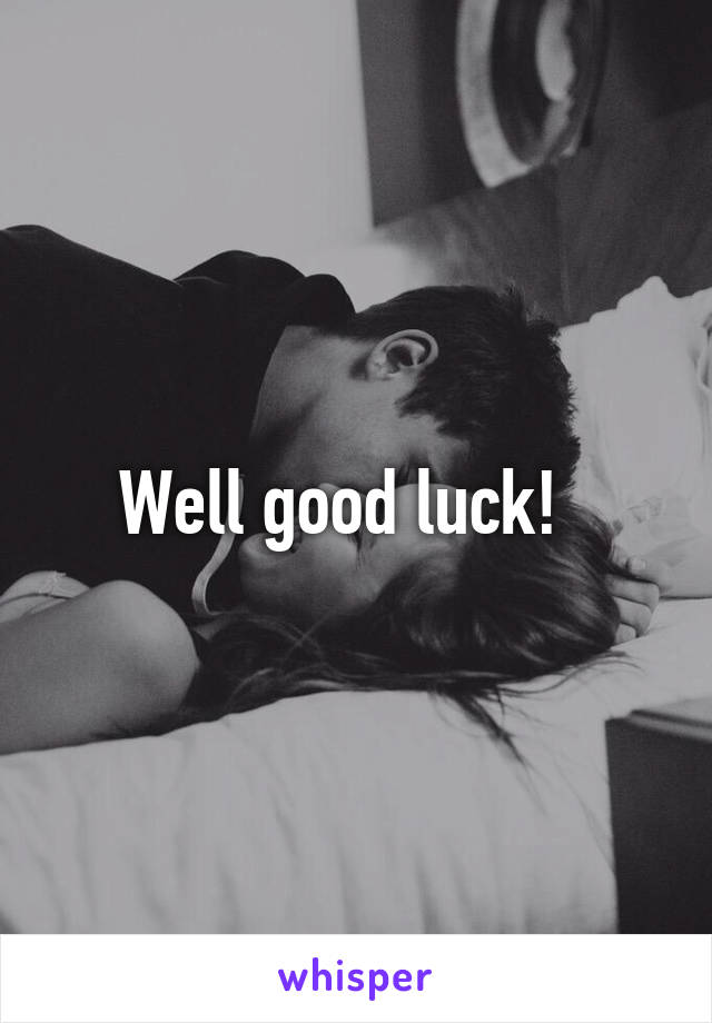 Well good luck!  