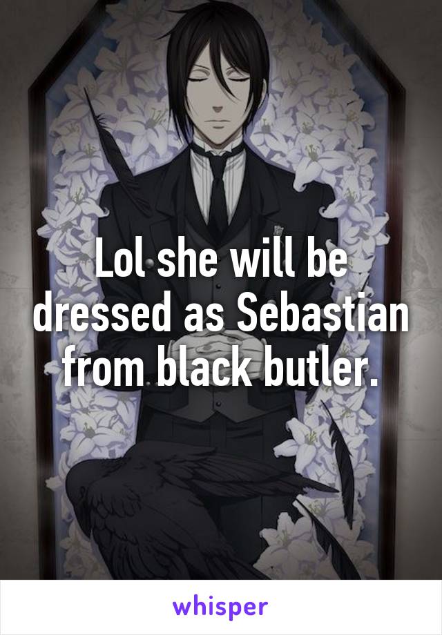 Lol she will be dressed as Sebastian from black butler.