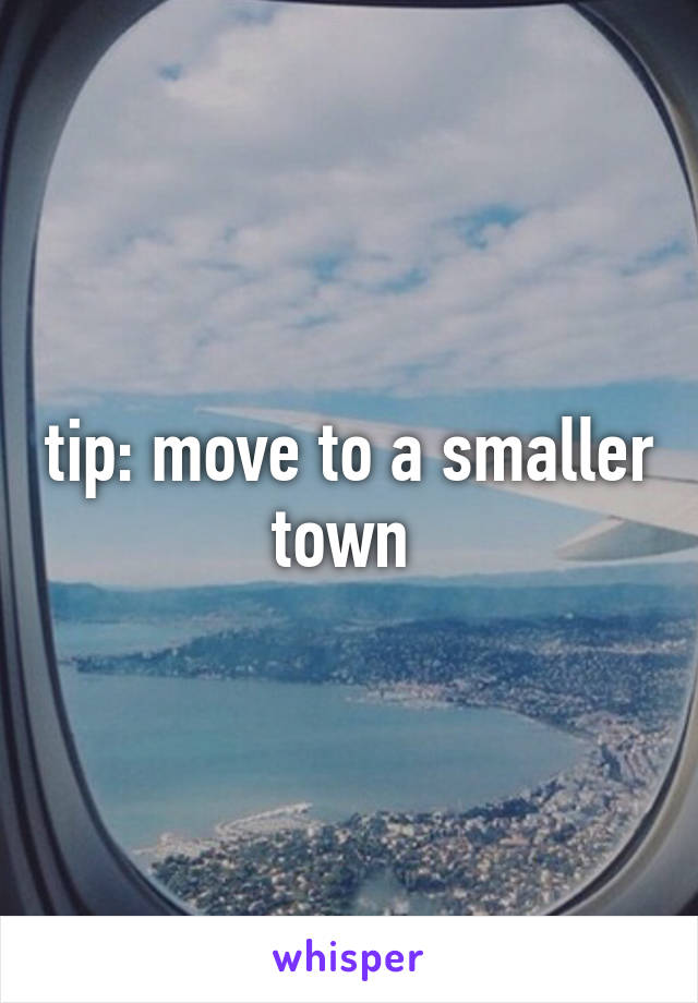 tip: move to a smaller town 