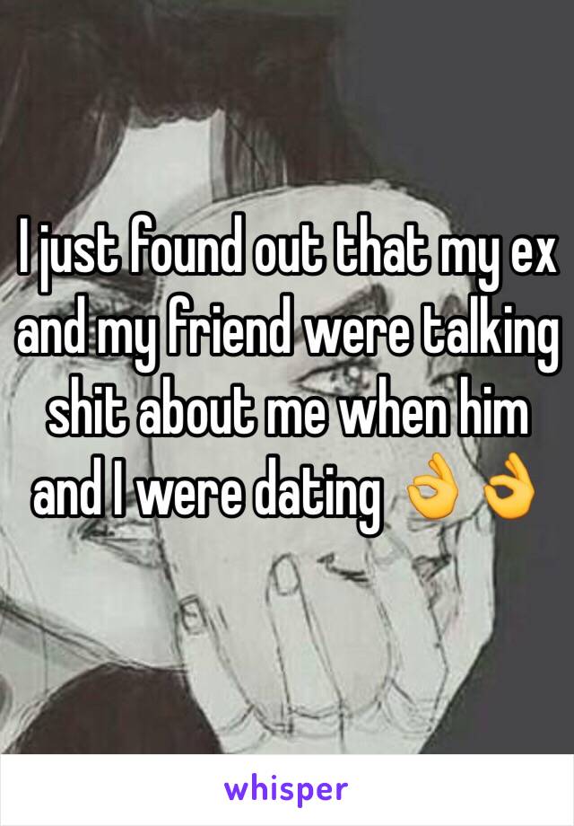 I just found out that my ex and my friend were talking shit about me when him and I were dating 👌👌