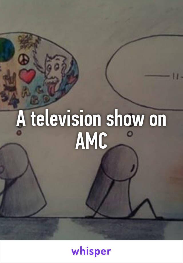 A television show on AMC