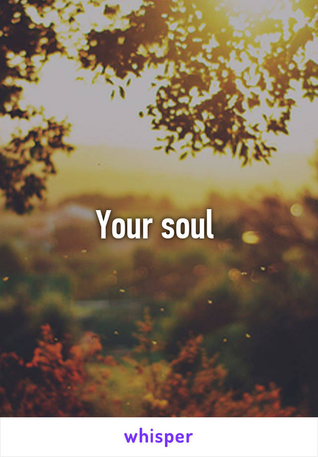 Your soul 