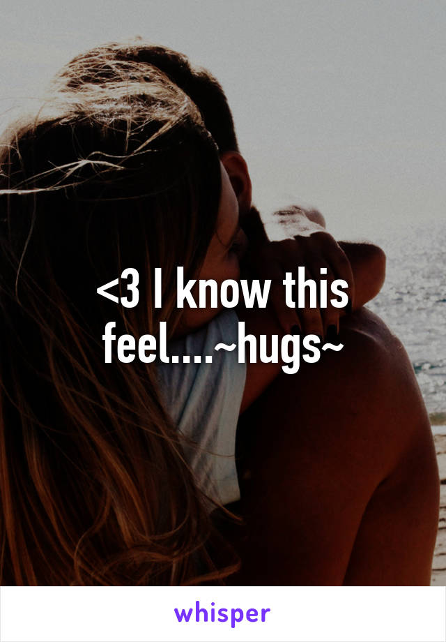 <3 I know this feel....~hugs~