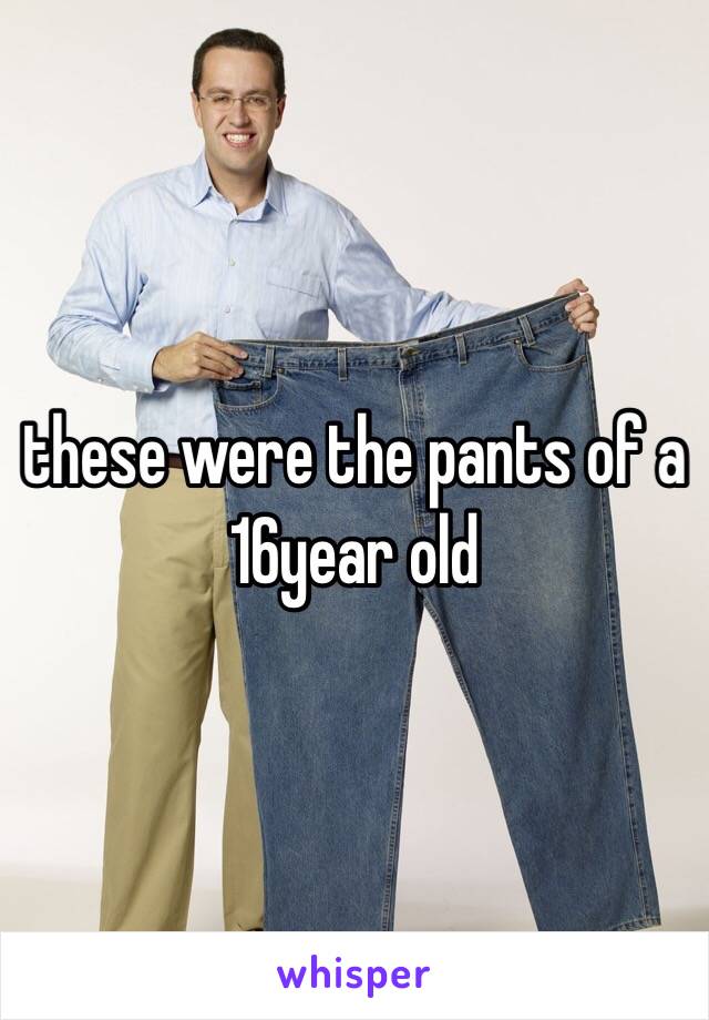 these were the pants of a 16year old 
