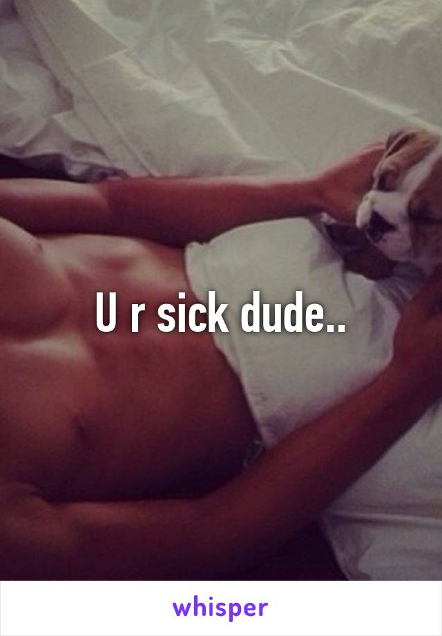 U r sick dude..