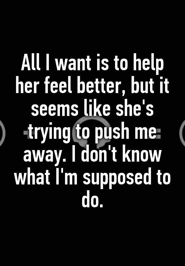 all-i-want-is-to-help-her-feel-better-but-it-seems-like-she-s-trying