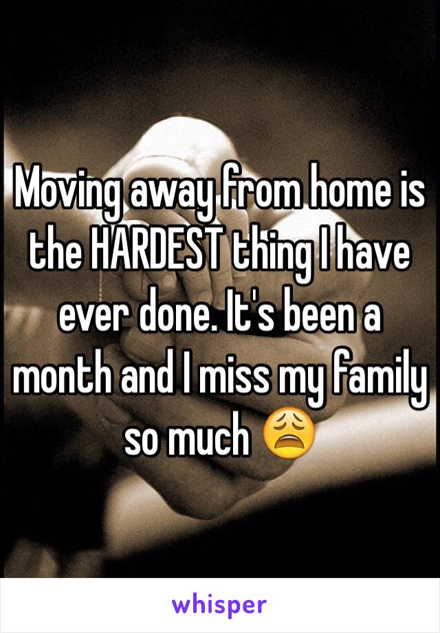 Moving away from home is the HARDEST thing I have ever done. It's been a month and I miss my family so much 😩
