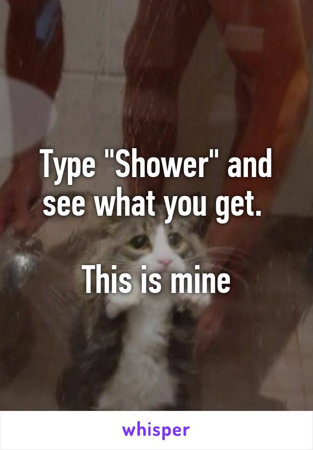 Type "Shower" and see what you get. 

This is mine