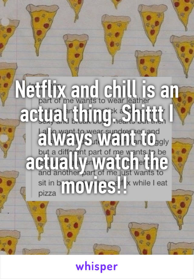 Netflix and chill is an actual thing. Shittt I always want to actually watch the movies!! 