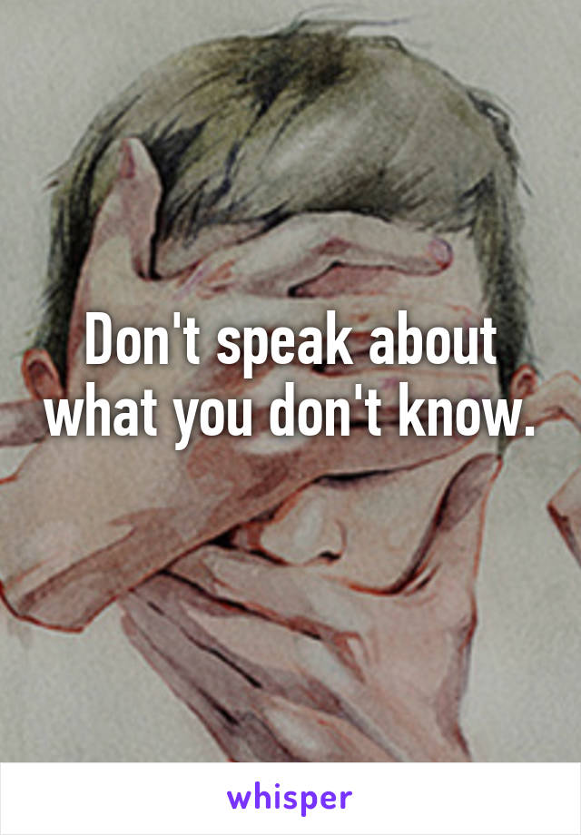 Don't speak about what you don't know. 