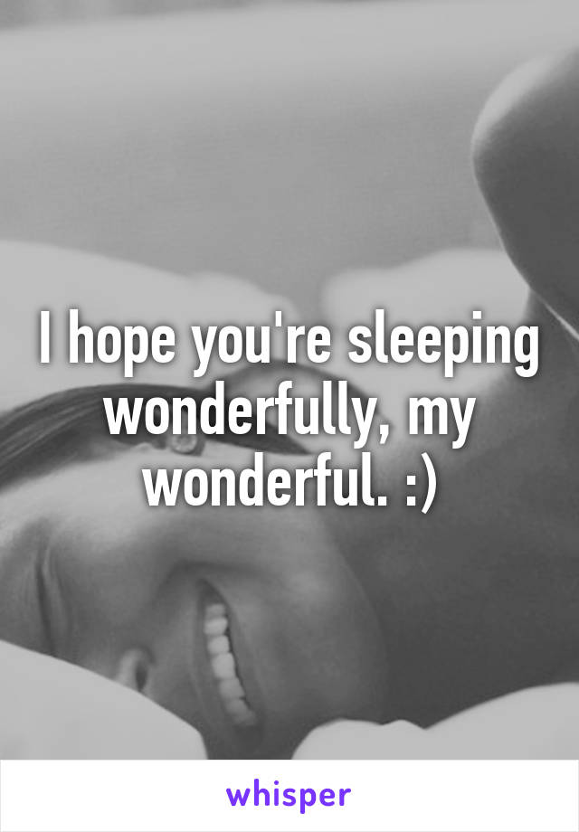 I hope you're sleeping wonderfully, my wonderful. :)