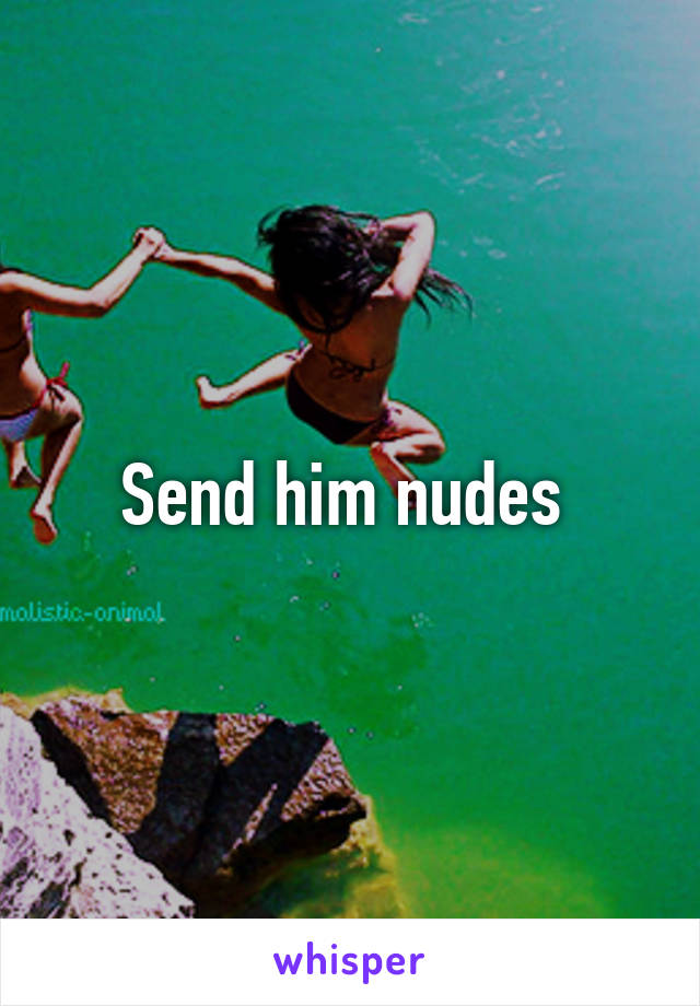 Send him nudes 