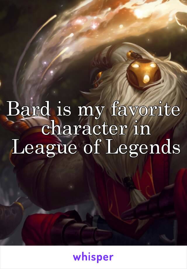 Bard is my favorite character in League of Legends
