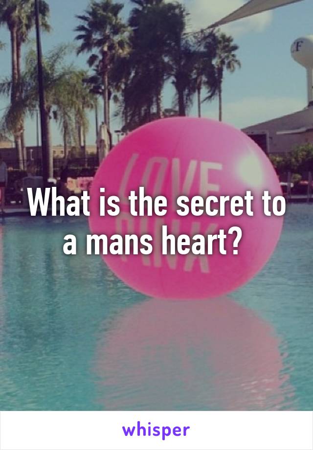 What is the secret to a mans heart? 