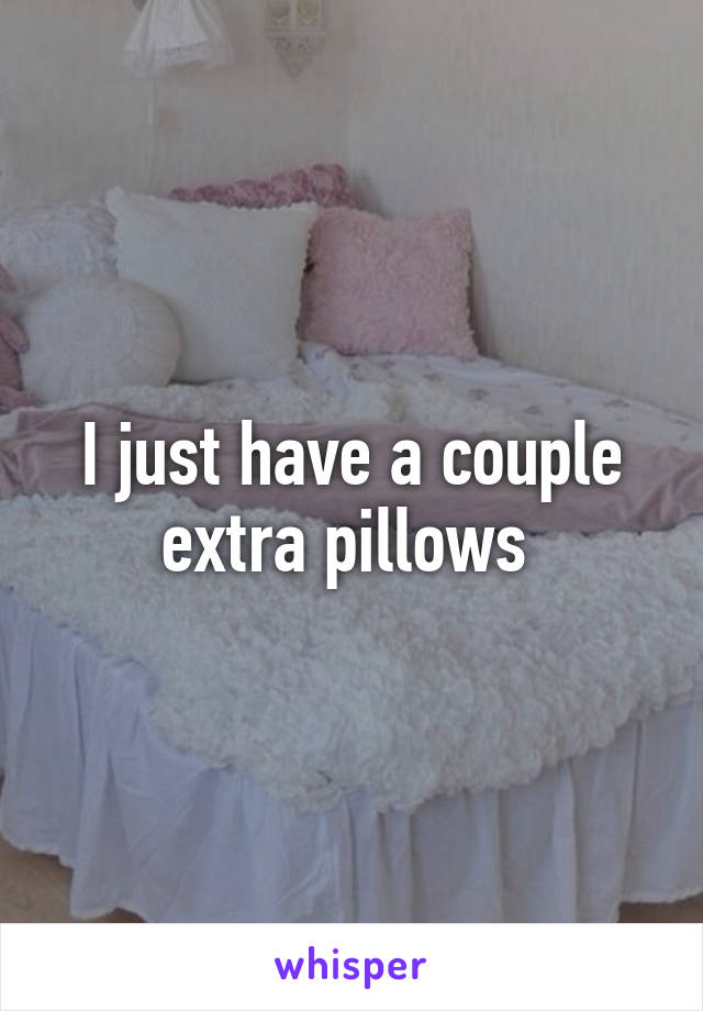 I just have a couple extra pillows 