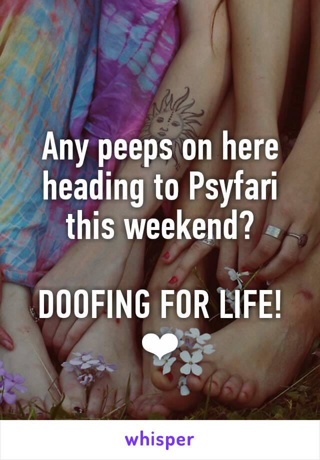 Any peeps on here heading to Psyfari this weekend?

DOOFING FOR LIFE! ❤